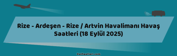 Rize - Ardeşen - Rize / Artvin Havalimanı Havaş Saatleri (18 Eylül 2025)